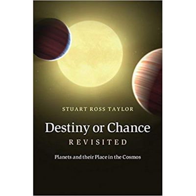 Destiny or Chance Revisited: Planets and their Place in the Cosmos - Stuart Ross Taylor