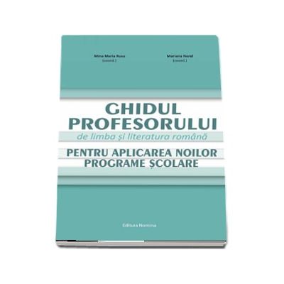 Ghidul profesorului de limba si literatura romana pentru aplicarea noilor programe scolare - Mariana Norel, Mina Maria Rusu