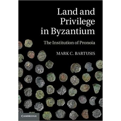 Land and Privilege in Byzantium: The Institution of Pronoia - Mark C. Bartusis