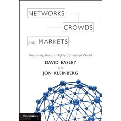 Networks, Crowds, and Markets: Reasoning about a Highly Connected World - David Easley, Jon Kleinberg