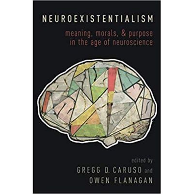 Neuroexistentialism: Meaning, Morals, and Purpose in the Age of Neuroscience - Gregg Caruso, Owen Flanagan