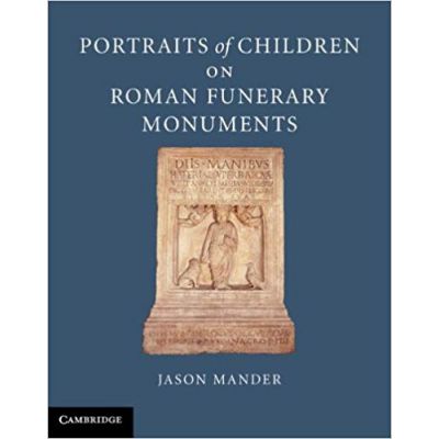 Portraits of Children on Roman Funerary Monuments - Jason Mander