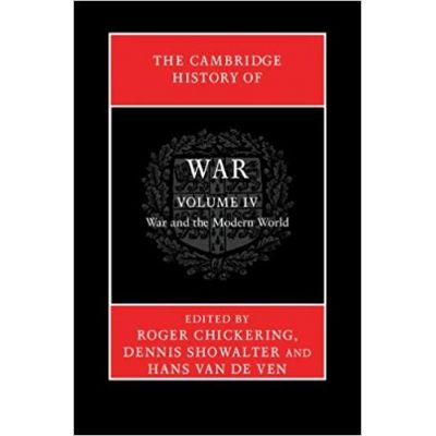 The Cambridge History of War: Volume 4, War and the Modern World - Roger Chickering, Dennis Showalter, Hans van de Ven