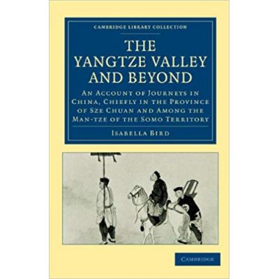 The Yangtze Valley and Beyond: An Account of Journeys in China, Chiefly in the Province of Sze Chuan and Among the Man-tze of the Somo Territory - Isabella Bird