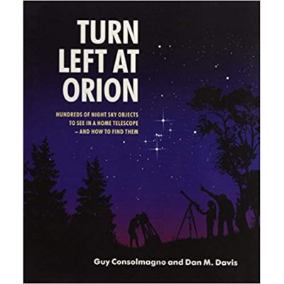 Turn Left at Orion: Hundreds of Night Sky Objects to See in a Home Telescope - and How to Find Them - Guy Consolmagno, Dan M. Davis