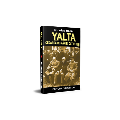 YALTA. Cedarea Romaniei catre rusi - Nicolae Baciu