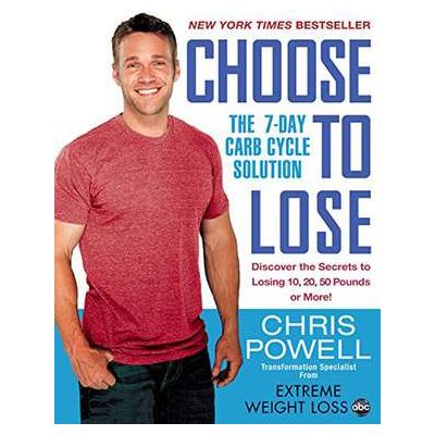 Choose To Lose: The 7-Day Carb Cycle Solution - Chris Powell