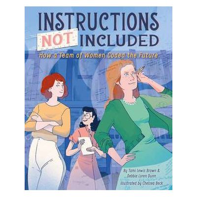 Instructions Not Included: How a Team of Women Coded the Future - Tami Lewis Brown, Debbie Loren Dunn