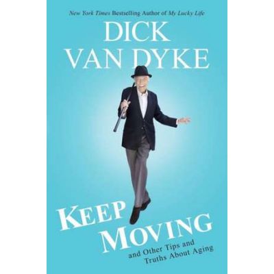 Keep Moving: And Other Tips and Truths About Living Well Longer - Dick Van Dyke