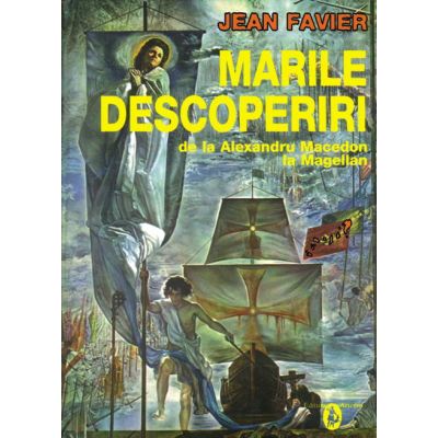 Marile descoperiri de la Alexandru Macedon la Magellan - Jean Favier