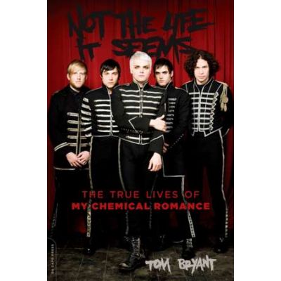 Not the Life It Seems: The True Lives of My Chemical Romance - Tom Bryant