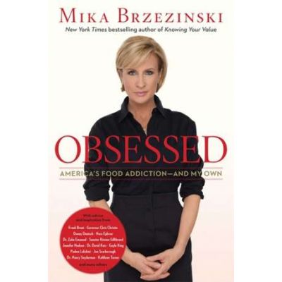 Obsessed: America's Food Addiction-and My Own - Mika Brzezinski