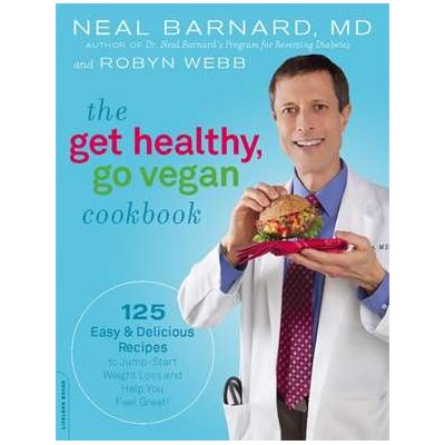 The Get Healthy, Go Vegan Cookbook: 125 Easy and Delicious Recipes to Jump-Start Weight Loss and Help You Feel Great - Neal Barnard, Robyn Webb