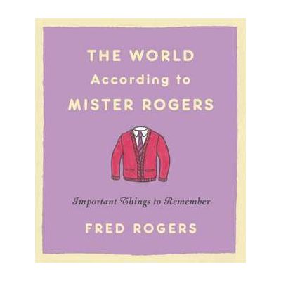 The World According to Mister Rogers: Important Things to Remember - Fred Rogers