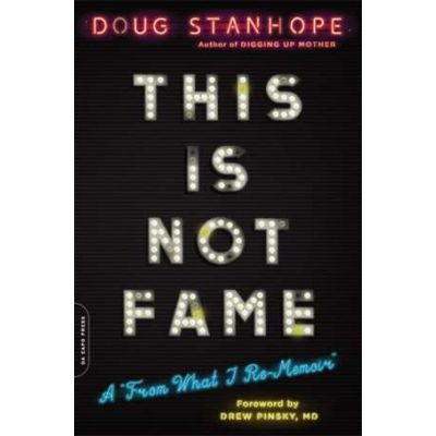This Is Not Fame: A "From What I Re-Memoir" - Doug Stanhope