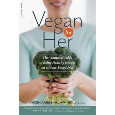 Vegan for Her: The Womans Guide to Being Healthy and Fit on a Plant-Based Diet - Virginia Messina, J. L. Fields