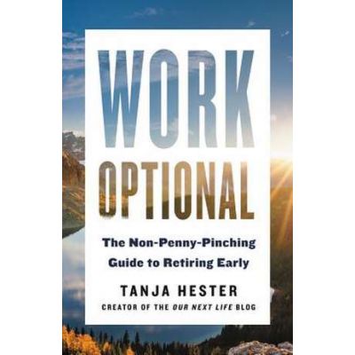 Work Optional: Retire Early the Non-Penny-Pinching Way - Tanja Hester