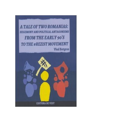 A tale of two romanians: Hegemeny and political antagonisms from the early 90 s to the #rezist movement - Vlad Botgros A tale of two romanians: Hegemeny and political antagonisms from the early 90 s to the #rezist movement - Vlad Botgros
