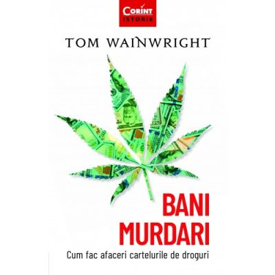 Bani murdari. Cum fac afaceri cartelurile de droguri - Tom Wainwright