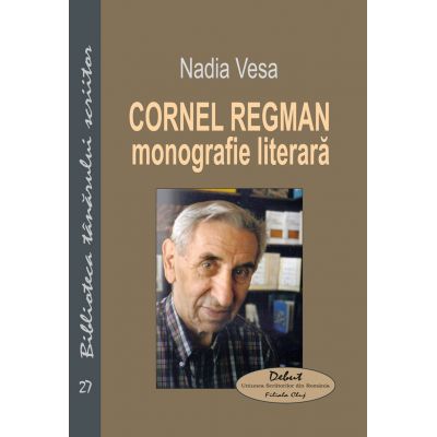 Cornel Regman. Monografie literara - Nadia Vesa