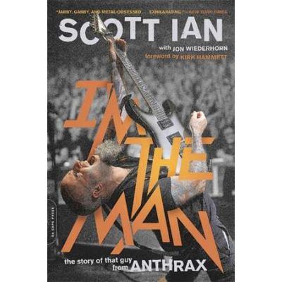 I'm the Man: The Story of That Guy from Anthrax - Scott Ian