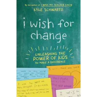 I Wish for Change: Unleashing the Power of Kids to Make a Difference - Kyle Schwartz