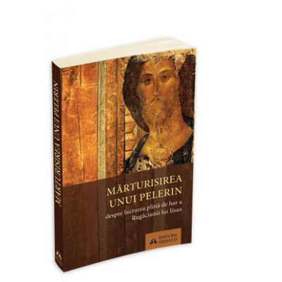 Marturisirea unui pelerin - Despre lucrarea plina de har a Rugaciunii lui Iisus Marturisirea unui pelerin - Despre lucrarea plina de har a Rugaciunii lui Iisus