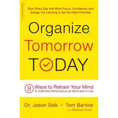 Organize Tomorrow Today: 8 Ways to Retrain Your Mind to Optimize Performance at Work and in Life - Jason Selk, Tom Bartow, Matthew Rudy