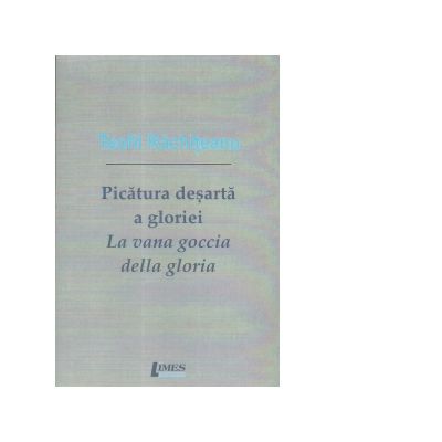 Picatura desarta a gloriei. La vana goccia della gloria. Editie bilingva, romana-italiana - Teofil Rachiteanu Picatura desarta a gloriei. La vana goccia della gloria. Editie bilingva, romana-italiana - Teofil Rachiteanu