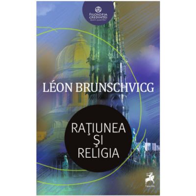 Ratiunea si religia - Leon Brunschvicg