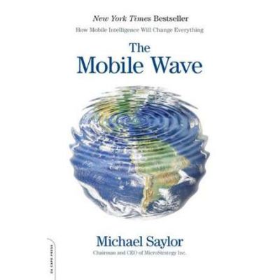The Mobile Wave: How Mobile Intelligence Will Change Everything - Michael J. Saylor