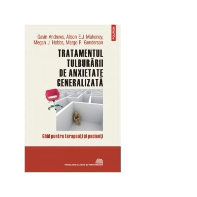 Tratamentul tulburarii de anxietate generalizata. Ghid pentru terapeuti si pacienti - Gavin Andrews, Alison E. J. Mahoney, Megan J. Hobbs, Margo R. Genderson Tratamentul tulburarii de anxietate generalizata. Ghid pentru terapeuti si pacienti - Gavin Andrews, Alison E. J. Mahoney, Megan J. Hobbs, Margo R. Genderson
