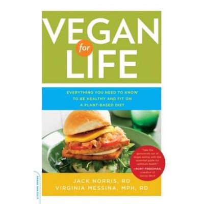 Vegan for Life: Everything You Need to Know to Be Healthy and Fit on a Plant-Based Diet - Jack Norris, Virginia Messina