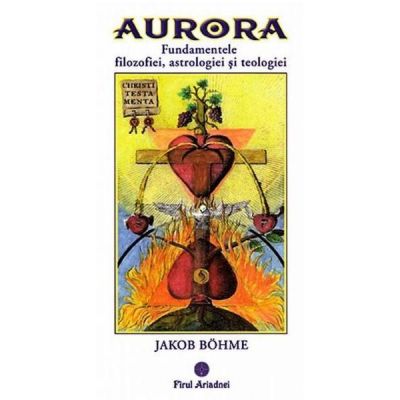 Aurora. Fundamentele filozofiei, astrologiei si teologiei - Jakob Bohme