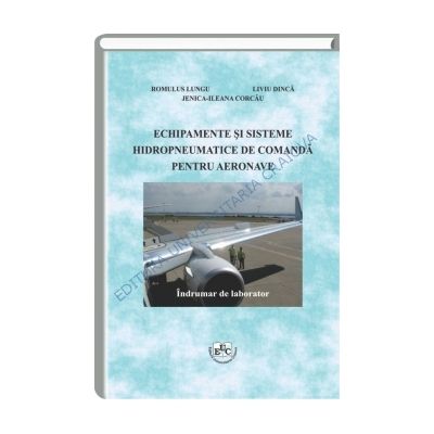 Echipamente si sisteme hidropneumatice de comanda pentru aeronave. Indrumar de laborator - Romulus Lungu, Liviu Dinca, Jenica Ileana Corcau