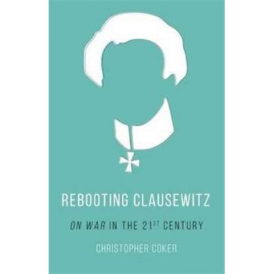 Rebooting Clausewitz - Christopher Coker