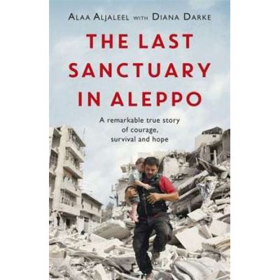 The Last Sanctuary in Aleppo - Alaa Aljaleel, Diana Darke