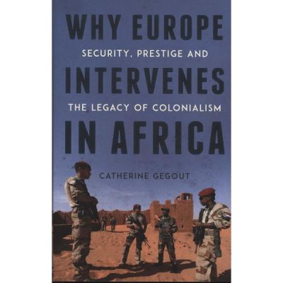 Why Europe Intervenes in Africa - Catherine Gegout