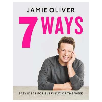 7 Ways. Easy Ideas for Every Day of the Week - Jamie Oliver