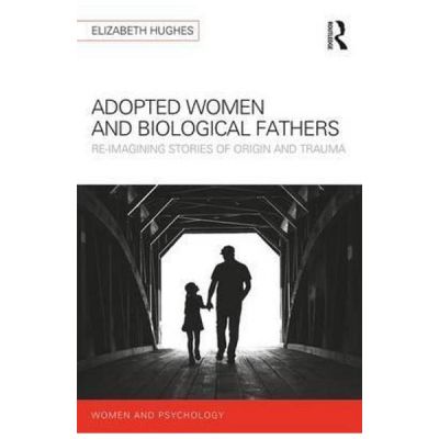 Adopted Women and Biological Fathers - Elizabeth Hughes