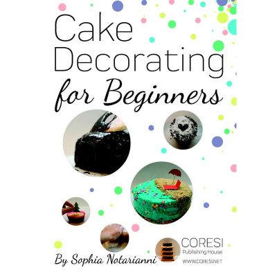 Cake Decorating for Beginners. A Practical Guide - Sophia Notarianni