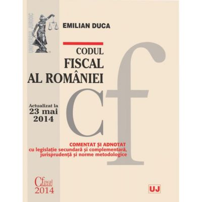 Codul fiscal al Romaniei. Actualizat la 23 mai 2014 - Emilian Duca