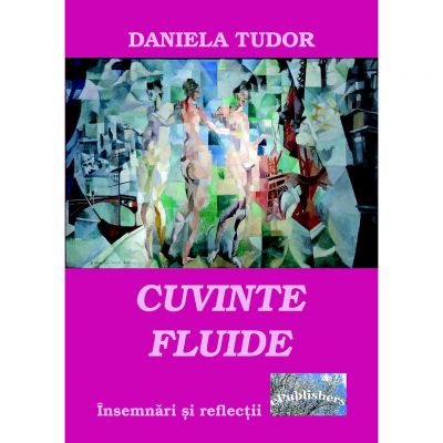 Cuvinte fluide. Insemnari si reflectii - Daniela Tudor
