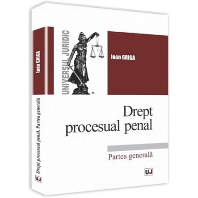 Drept procesual penal. Partea generala - Ioan Griga