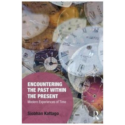 Encountering the Past within the Present - Siobhan Kattago