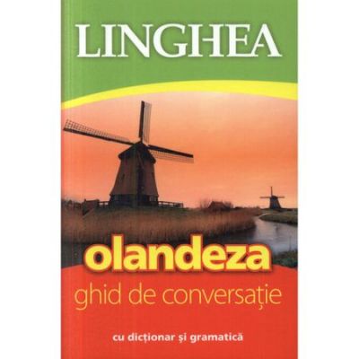 Olandeza. Ghid de conversatie roman-olandez cu dictionar si gramatica