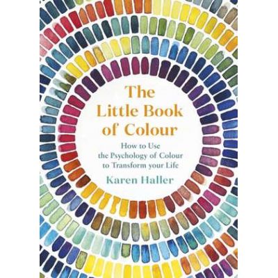 The Little Book of Colour. How to Use the Psychology of Colour to Transform Your Life - Karen Haller