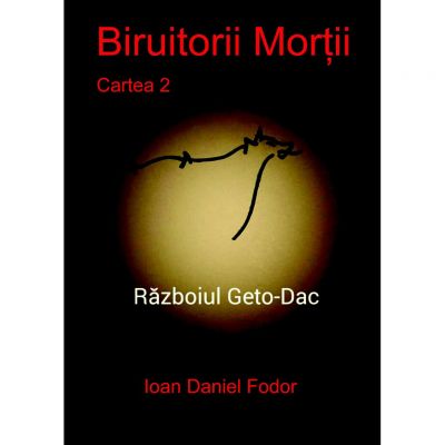 Biruitorii mortii. Cartea 2. Razboiul geto-dac - Ioan Daniel Fodor