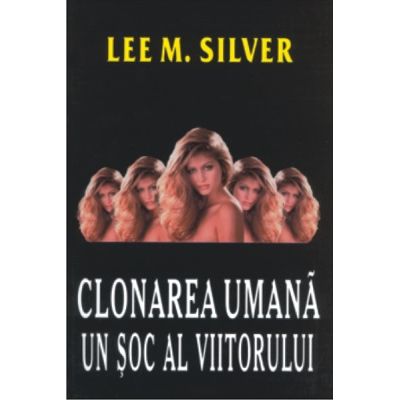 Clonarea umana. Un soc al viitorului - Lee M. Silver