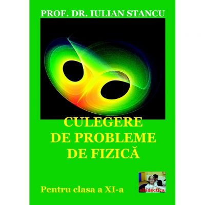 Culegere de probleme de fizica pentru clasa a 11-a - Iulian Stancu